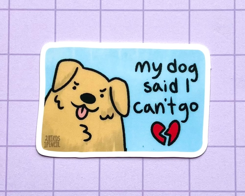 Image of My dog said I can't go vinyl sticker