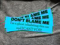 Don't blame me I'm a ghost inhabiting this car and I can't vote bumper sticker
