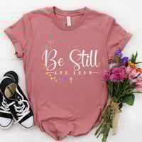 Image 2 of Be Still And Know T-Shirt, Faith Shirt, Christian Shirt, Religious Shirt, Christian Apparel, Chri...