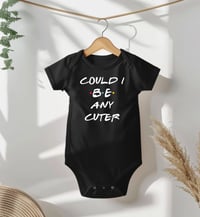 Image 1 of Friends Fans Baby Gift-"Could I BE any cuter" Friends Inspired Baby Bodysuit- Baby Shower Gift fo...