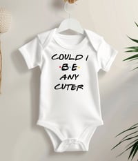 Image 2 of Friends Fans Baby Gift-"Could I BE any cuter" Friends Inspired Baby Bodysuit- Baby Shower Gift fo...