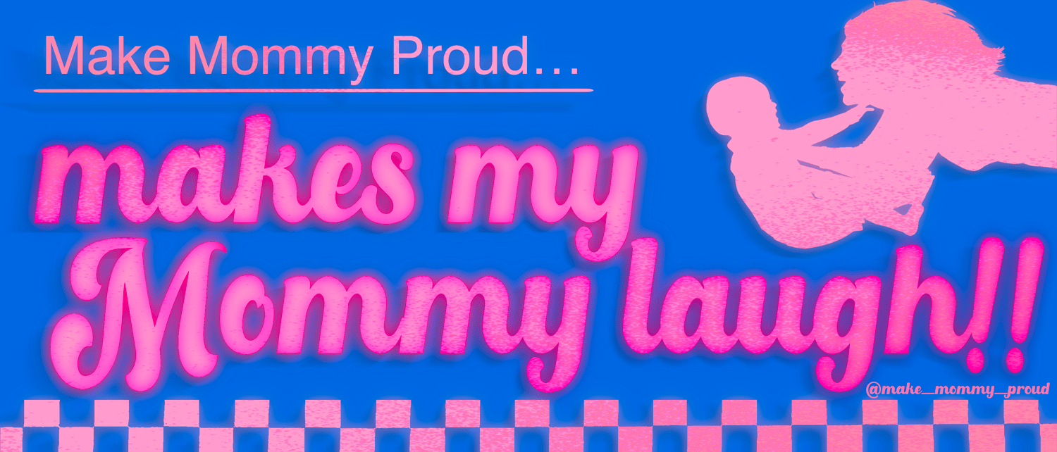 Make Mommy Proud