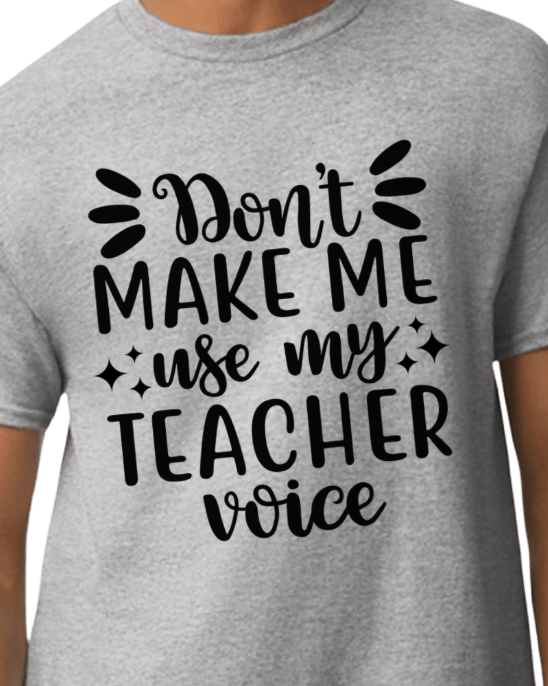 Image of Don't Make Me Use My Teacher Voice Apparel