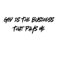 God is the Business that Pays me 