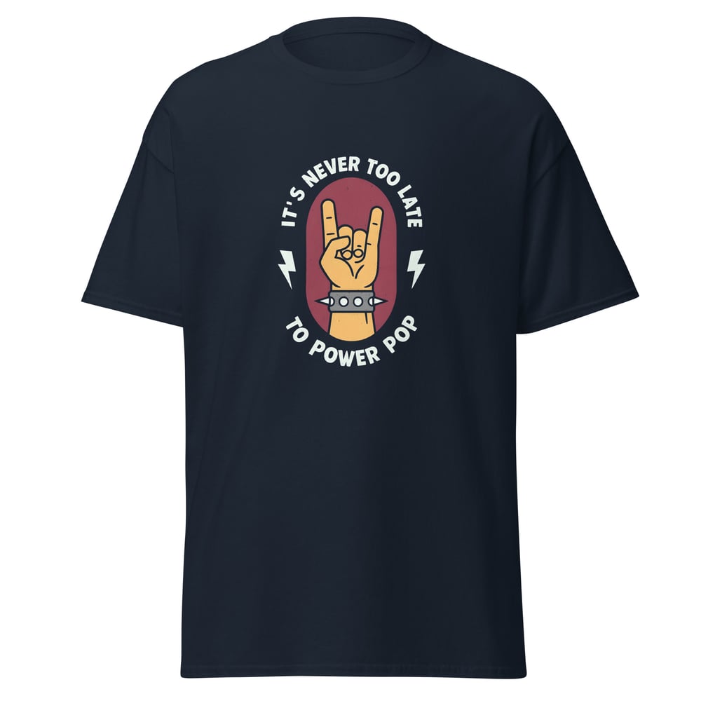 Image of It's Never Too Late To Power Pop Shirt