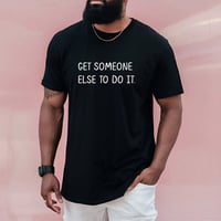 Image 2 of "Get Someone Else" Tee