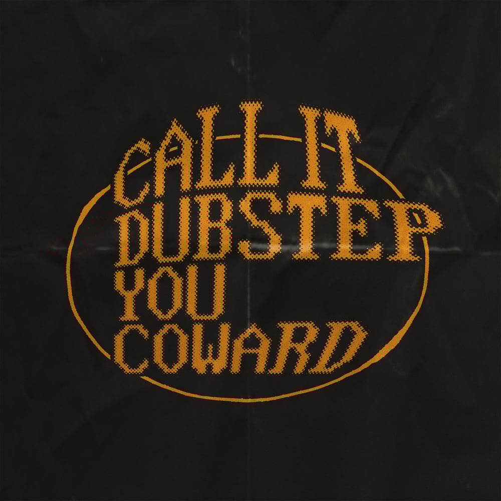 CALL IT DUBSTEP YOU C*WARD [TEXT]