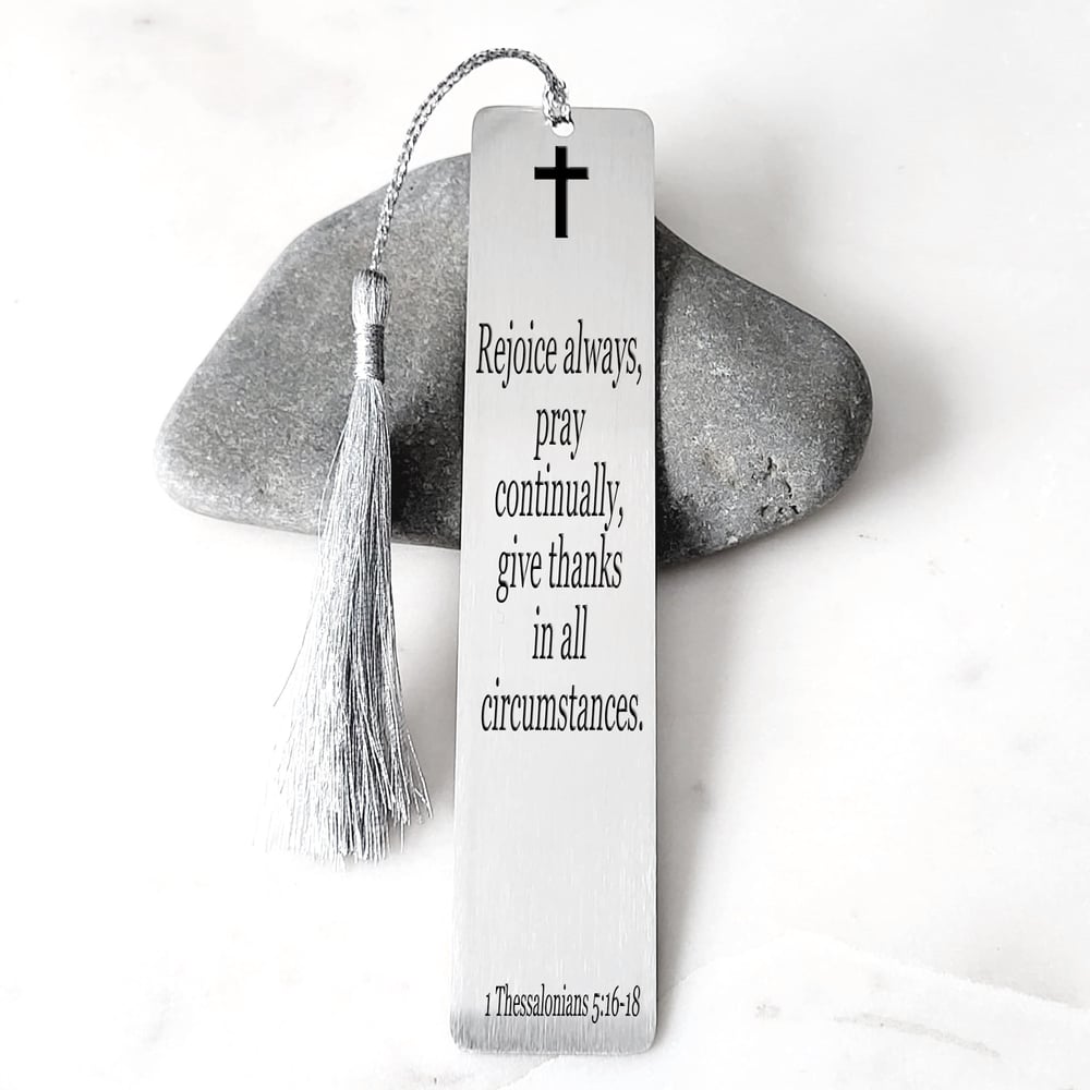 Image of 1 Thessalonians 5:16-18 - Rejoice always, pray continually, give thanks.. Christian Metal Bookmark