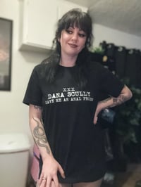 Image 1 of Dana Scully Gave Me An Anal Probe "T-Shirt"
