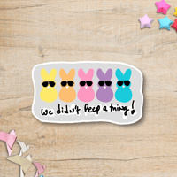 We Didin't Peep A Thing Vinyl Sticker