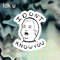 Idk u