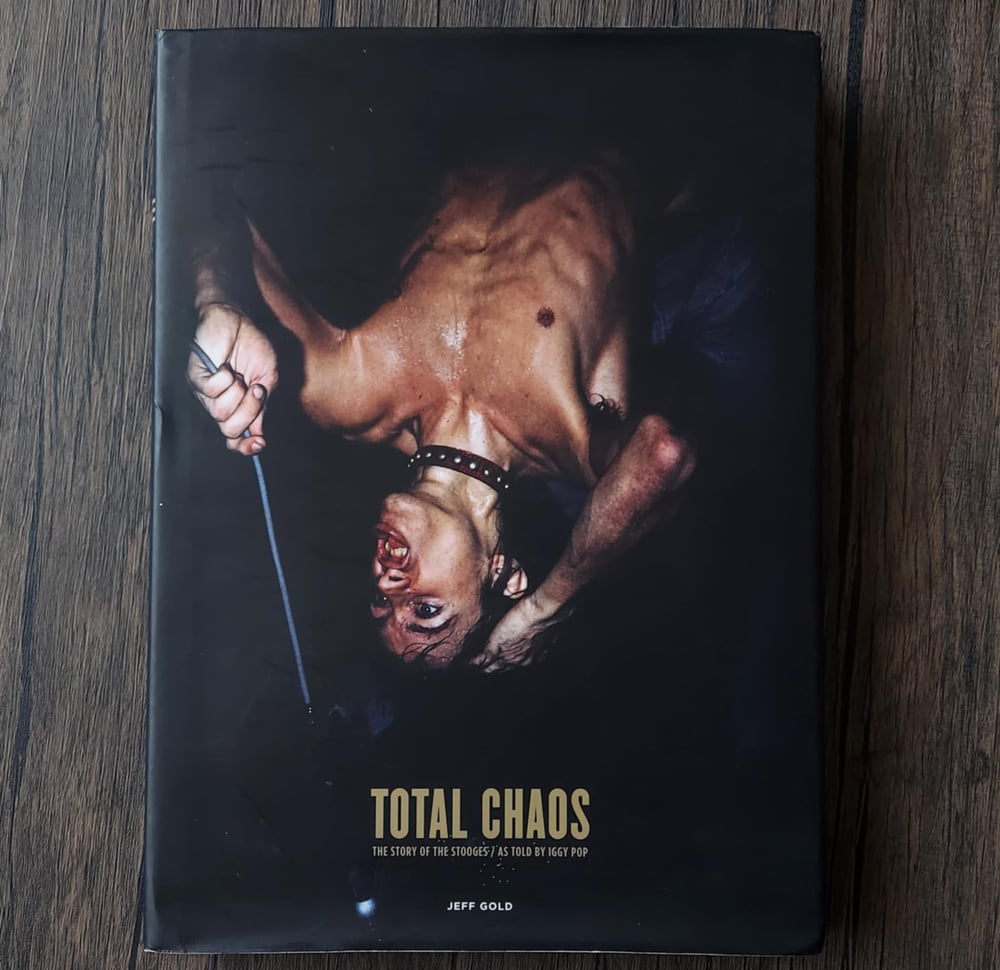 Total Chaos: The Story of the Stooges as Told by Iggy Pop, by Jeff Gold
