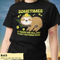 Image 3 of Sloth Sometimes It Takes Me All Day To Get Nothing Done Shirt