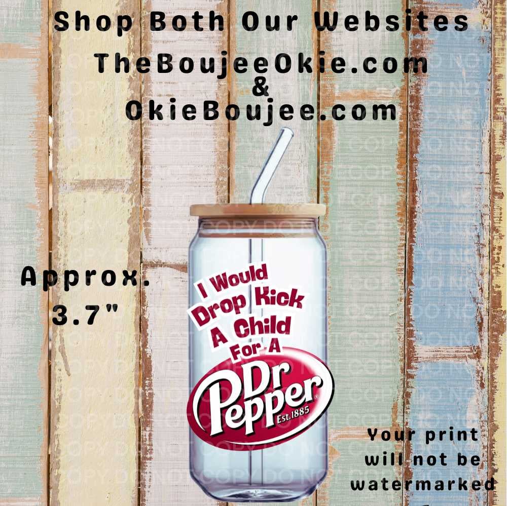 Image of I Would Drop Kick A child For A Dr Pepper Uv Dtf Decal T8