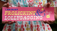 Image 1 of I am busy frolicking & lollygagging // Bumper Sticker