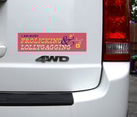 Image 2 of I am busy frolicking & lollygagging // Bumper Sticker
