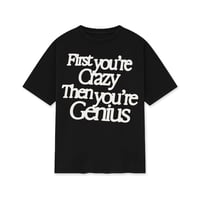 First You're Crazy Then You're Genius - Tee