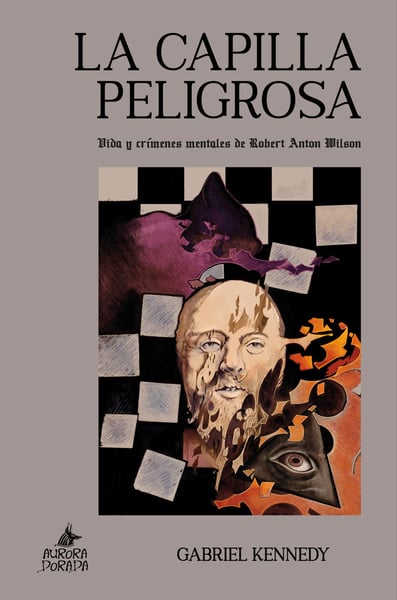 Image of La capilla peligrosa. Vida y crímenes mentales de Robert Anton Wilson