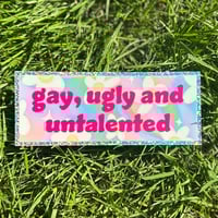 Gay, Ugly and Untalented Sticker