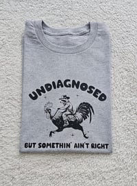 Image 1 of Undiagnosed but somethin' ain't right t-shirt