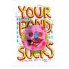 YOUR BAND SUCKS... DEAL WITH IT