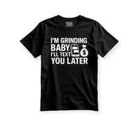 Image 1 of I'm grinding baby, I'll text you later (Unisex Shirt)