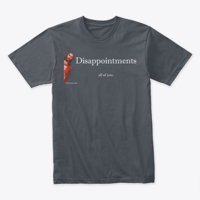 Image 4 of DISAPPOINTMENTS ~ ALL OF YOU TEE