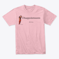 Image 7 of DISAPPOINTMENTS ~ ALL OF YOU TEE