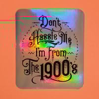 Image 1 of I'm from the 1900's | Holographic Sticker