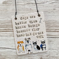 Image 1 of dogs are better than human beings... Handmade Ceramic Sign