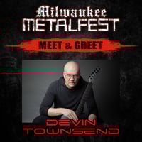 DEVIN TOWNSEND VIP M&G SAT. MAY 17TH AT MILWAUKEE METAL FEST