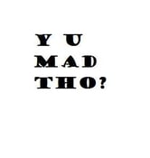 Image of Y U MAD THO? white