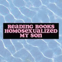 Reading Books Homosexualized My Son Bumper Sticker