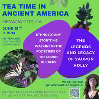 SPRING TOUR 25' • Tea Time in Ancient America: In Search of the Yaupon Holly • Nevada City, CA 