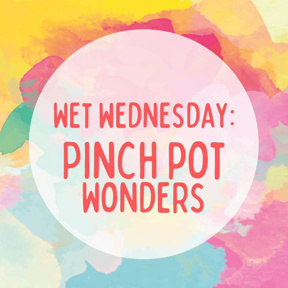 Image of Wet Wednesday: 5/28 Pinch Pot Wonders