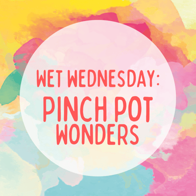 Image of Wet Wednesday: 5/28 Pinch Pot Wonders