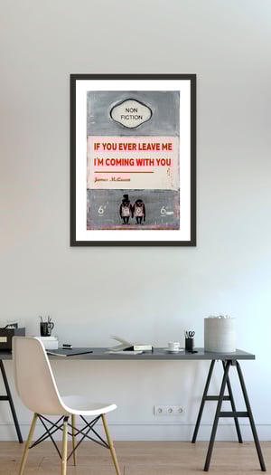 Image of James McQueen - If You Ever Leave Me I'm Coming With You, Fine Art Giclee Print, Contemporary Art