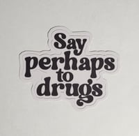 Image 1 of Say Perhaps To Drugs Matte Vinyl Sticker
