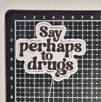 Image 2 of Say Perhaps To Drugs Matte Vinyl Sticker