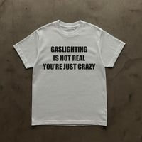 Image 2 of GASLIGHTING IS NOT REAL YOU'RE JUST CRAZY