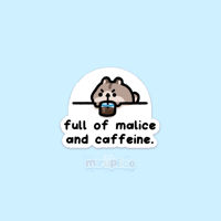 full of malice and caffeine