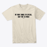 Image 8 of MY MOM THINKS I'M SPECIAL ~ DAD NOT SO MUCH