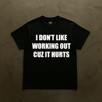 Image 1 of I DON'T LIKE WORKING OUT CUZ IT HURTS