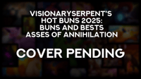 VisionarySerpent's Hot Buns 2025: Buns and Bests, Asses of Annihilation