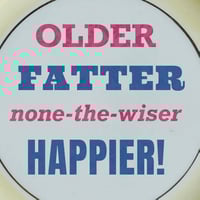 Image 2 of Older, fatter, none-the-wiser, happier! (Ref. 736)