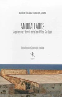 Image 1 of Amurallados: Arquitectura y Devenir Social en el Viejo San Juan (1508-1898)