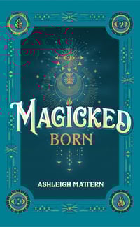 YA - Magicked Born (by Ashleigh Mattern)