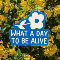 What a Day to Be Alive Sticker