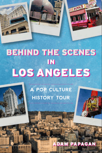 Behind The Scenes in Los Angeles: A Pop Culture History Tour by Adam Papagan