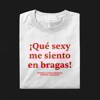 Camiseta “QUÉ SEXY ME SIENTO EN BRAGAS”
